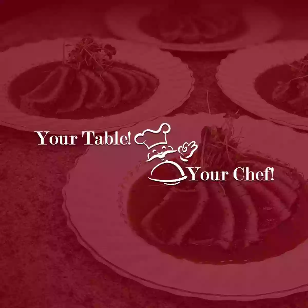 Your Table! Your Chef!