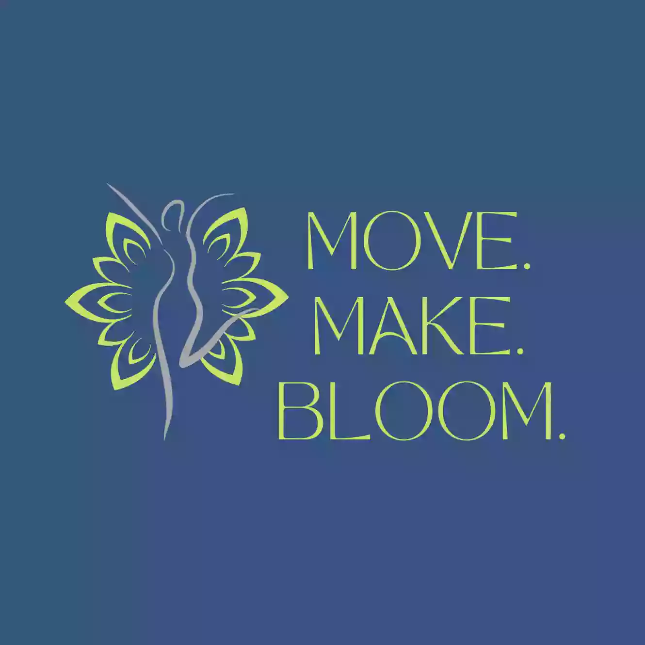 MOVE. MAKE. BLOOM.