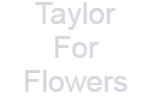 Taylor For Flowers and Gowns